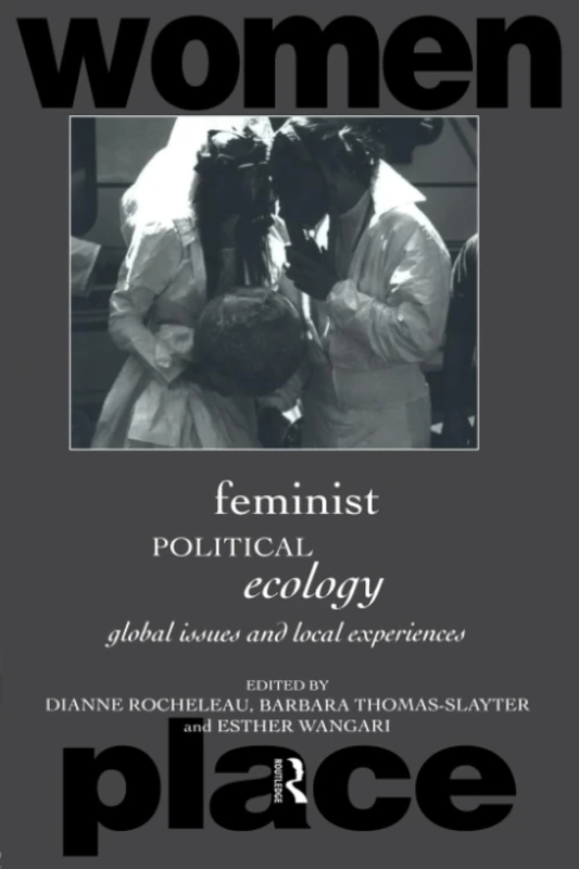 Feminist Political Ecology: Global Issues and Local Experiences (Routledge International Studies of Women and Place)
