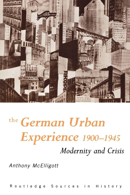 The German Urban Experience: Modernity and Crisis, 1900-1945: 9 (Routledge Sources in History)