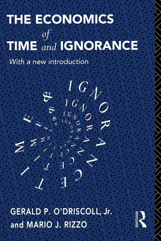 The Economics of Time and Ignorance: With a New Introduction (Routledge Foundations of the Market Economy)