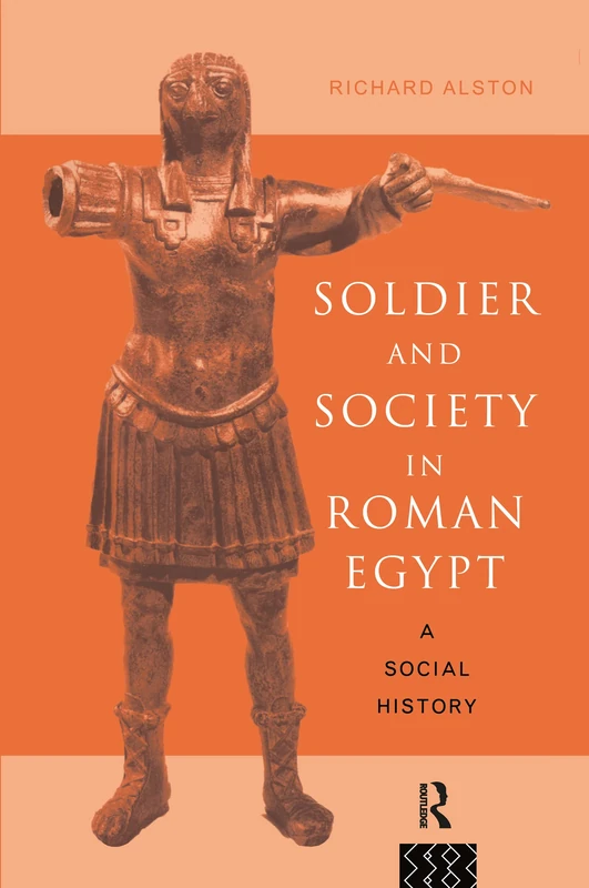 Soldier and Society in Roman Egypt: A Social History