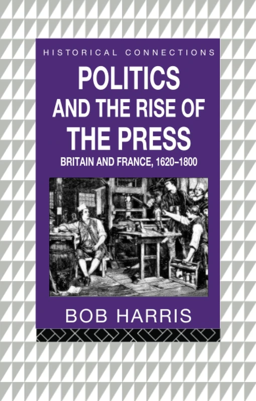 Politics and the Rise of the Press: Britain and France 1620-1800 (Historical Connections)