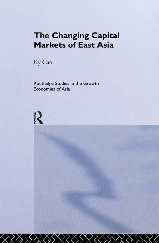 The Changing Capital Markets of East Asia (Routledge Studies in the Growth Economies of Asia)