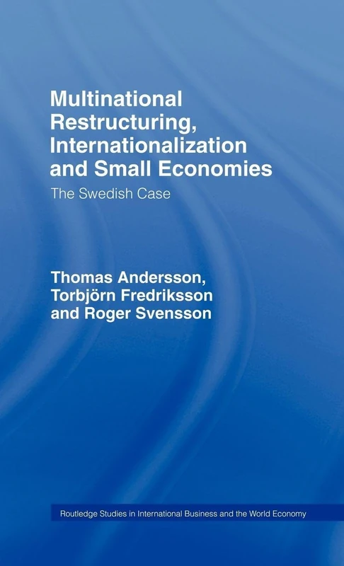Multinational Restructuring, Internationalization and Small Economies: The Swedish Case: 2 (Routledge Studies in International Business and the World Economy)