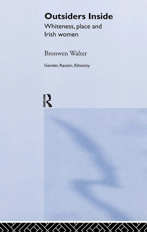 Outsiders Inside: Whiteness, Place and Irish Women (Gender, Racism, Ethnicity)