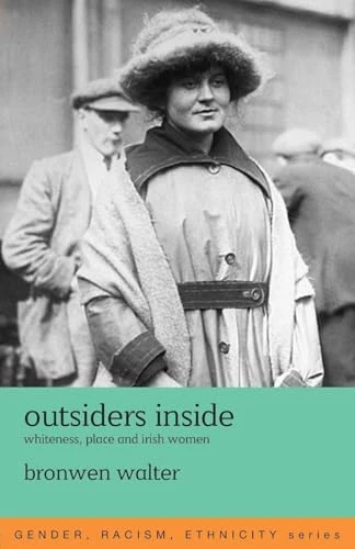 Outsiders Inside: Whiteness, Place and Irish Women (Gender, Racism, Ethnicity)