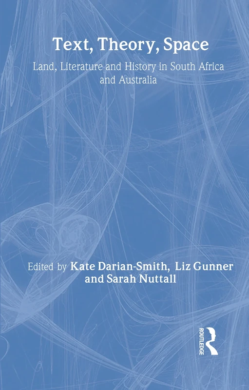 Text, Theory, Space: Land, Literature and History in South Africa and Australia