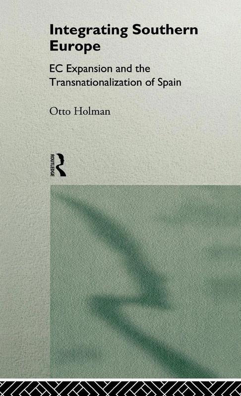 Integrating Southern Europe: EC Expansion and the Transnationalization of Spain