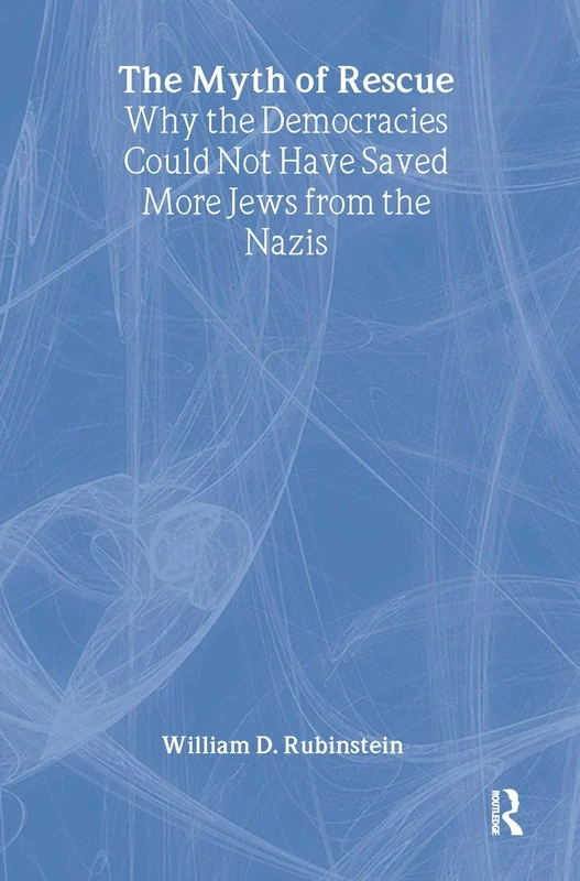 The Myth of Rescue: Why the Democracies Could Not Have Saved More Jews from the Nazis - Image 1