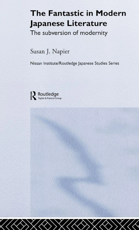 The Fantastic in Modern Japanese Literature: The Subversion of Modernity (Nissan Institute/Routledge Japanese Studies)