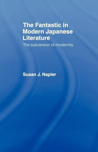 The Fantastic in Modern Japanese Literature: The Subversion of Modernity (Nissan Institute/Routledge Japanese Studies)