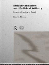 Industrialization and Political Affinity: Industrial Policy in Brazil (Thunderbird/Routledge Series in International Management)