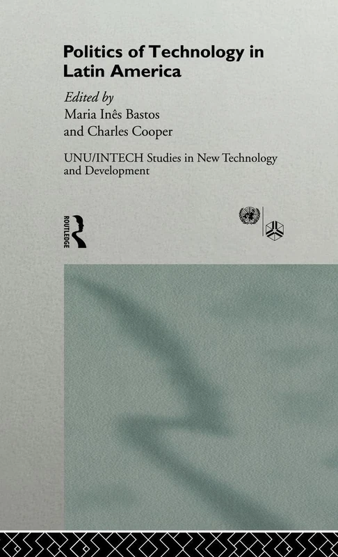 The Politics of Technology in Latin America (UNU/INTECH Studies in New Technology and Development)