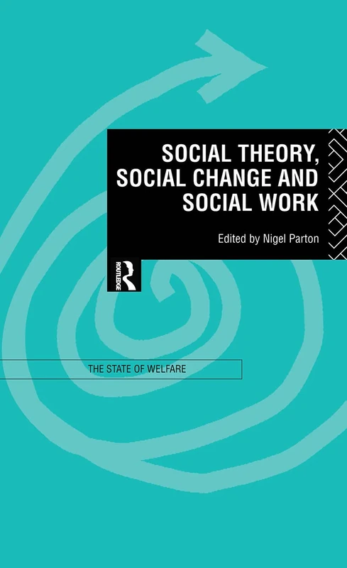 Social Theory, Social Change and Social Work (Unu/Intech Studies in New Technology and Development,)