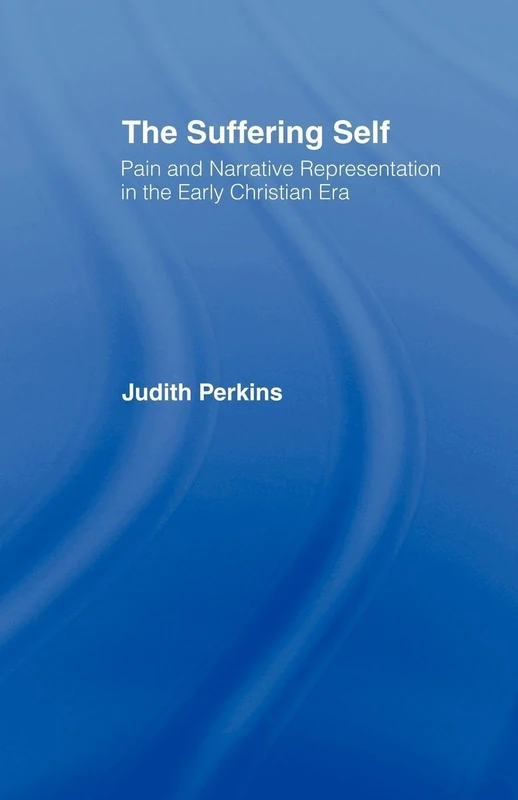 The Suffering Self: Pain and Narrative Representation in the Early Christian Era