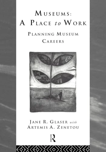 Museums: A Place to Work: Planning Museum Careers (Heritage: Care-Preservation-Management)