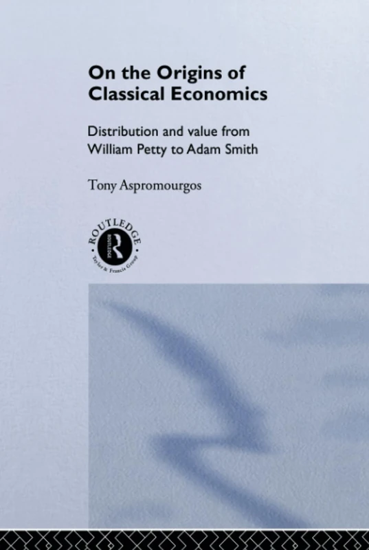 On the Origins of Classical Economics: Distribution and Value from William Petty to Adam Smith (Routledge Studies in the History of Economics)
