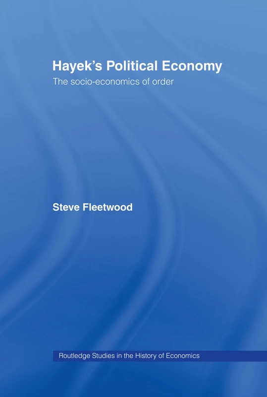 Hayek's Political Economy: The Socio-economics of Order: 3 (Routledge Studies in the History of Economics)