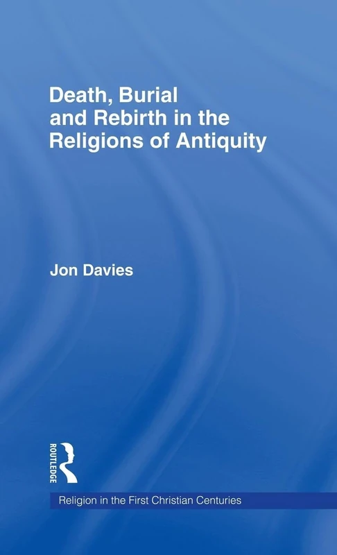 Death, Burial and Rebirth in the Religions of Antiquity (Religion in the First Christian Centuries)