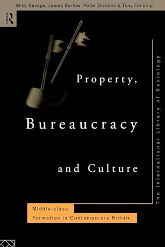 Property, Bureaucracy and Culture: Middle Class Formation in Contemporary Britain (International Library of Sociology (Paperback))