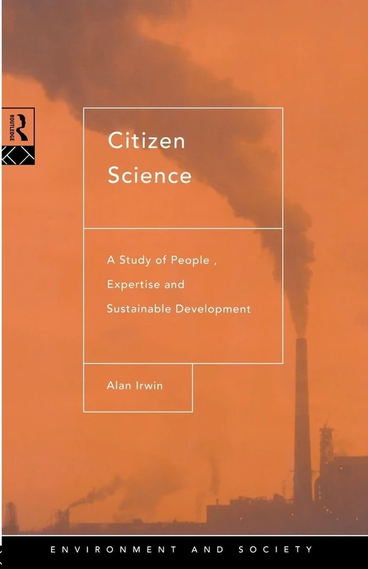 Citizen Science: A Study of People, Expertise and Sustainable Development (Environment and Society)