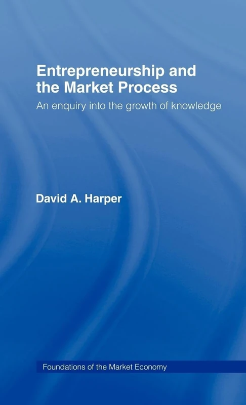 Entrepreneurship and the Market Process: An Enquiry into the Growth of Knowledge: 7 (Routledge Foundations of the Market Economy)
