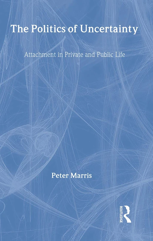 The Politics of Uncertainty: Attachment in Private and Public Life