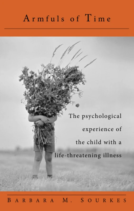 Armfuls of Time: The Psychological Experience of the Child with a Life-Threatening Illness - Image 1