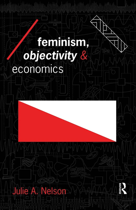 Feminism, Objectivity and Economics (Economics as Social Theory)
