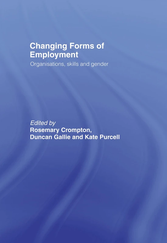 Changing Forms of Employment: Organizations, Skills and Gender