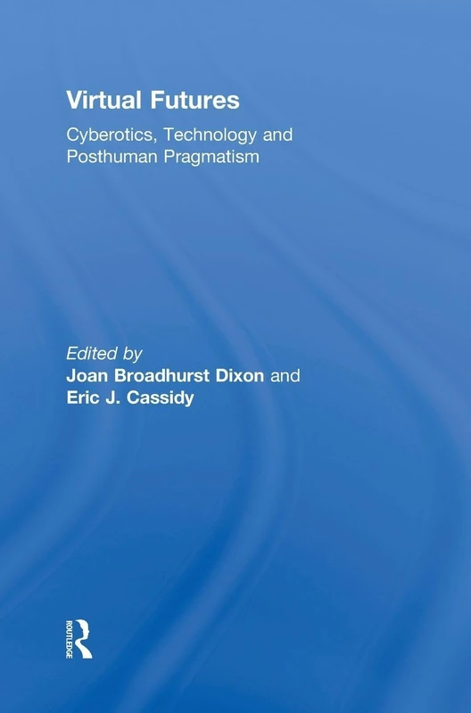 Virtual Futures: Cyberotics, Technology and Posthuman Pragmatism