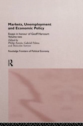 Markets, Unemployment and Economic Policy: Essays in Honour of Geoff Harcourt, Volume Two (Routledge Frontiers of Political Economy)