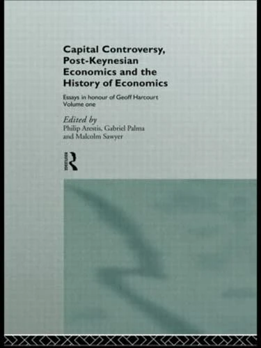Capital Controversy, Post Keynesian Economics and the History of Economic Thought: Essays in Honour of Geoff Harcourt, Volume One: 1 (Routledge Frontiers of Political Economy)