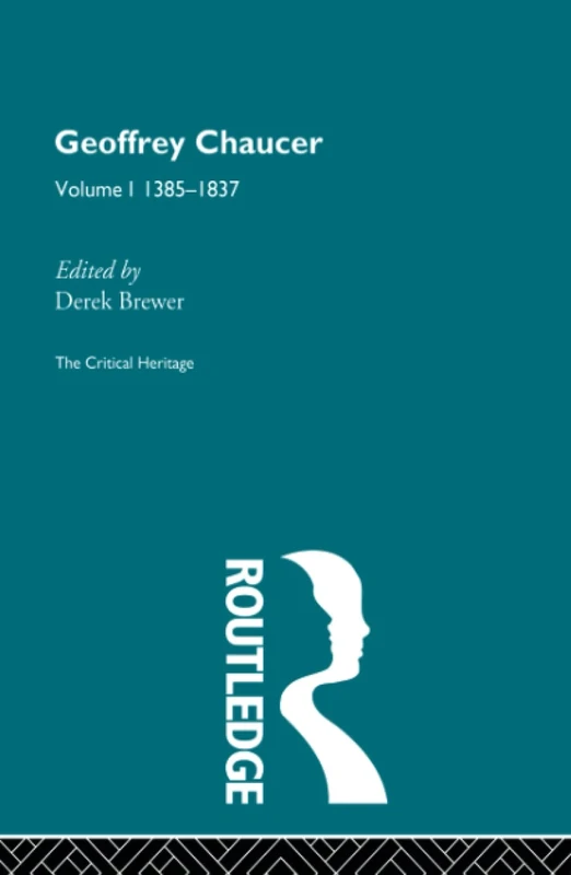 Geoffrey Chaucer: The Critical Heritage Volume 1 1385-1837 (The Collected Critical Heritage : Medieval Romance)