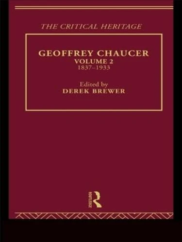 Geoffrey Chaucer: The Critical Heritage Volume 2 1837-1933 (The Collected Critical Heritage : Medieval Romance)