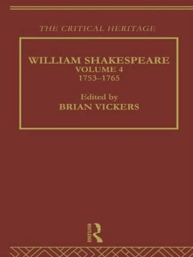 William Shakespeare: The Critical Heritage Volume 4 1753-1765 (The Collected Critical Heritage : William Shakespeare)