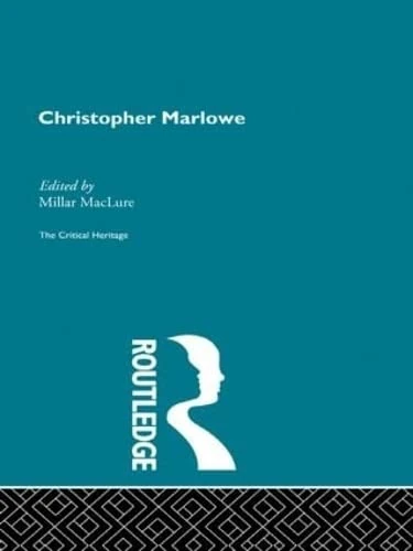 Christopher Marlowe: The Critical Heritage (The Collected Critical Heritage : Jacobean Dramatists)