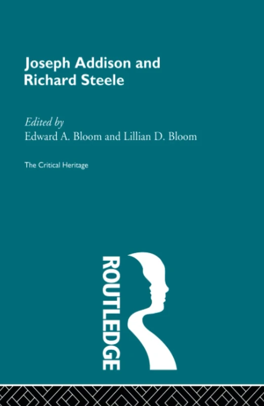 Joseph Addison and Richard Steele: The Critical Heritage (The Collected Critical Heritage : 18th Century Literature)