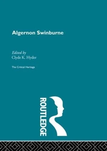 Algernon Swinburne: The Critical Heritage (The Collected Critical Heritage : Victorian Poets)