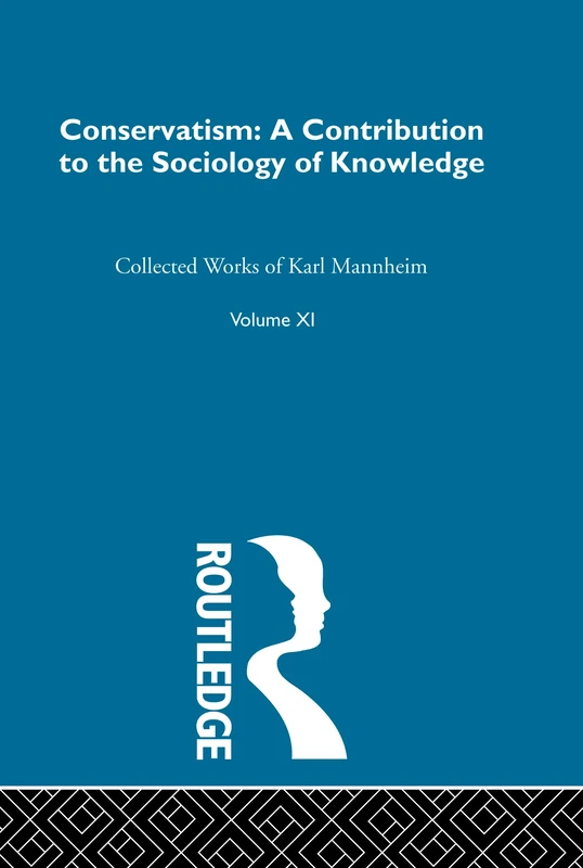Conservatism: A Contribution to the Sociology of Knowledge: 11 (Routledge Classics in Sociology)