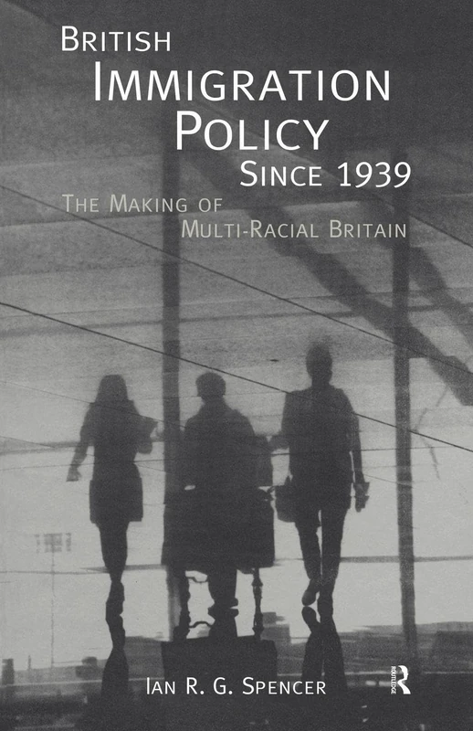 British Immigration Policy Since 1939: The Making of Multi-Racial Britain