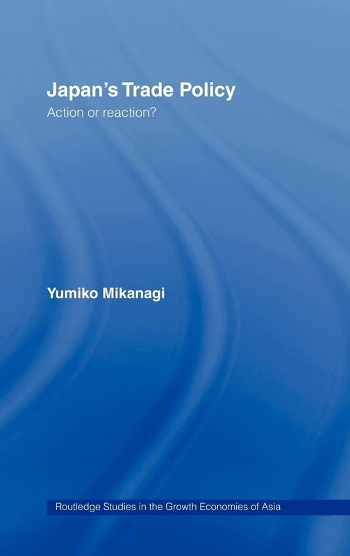 Routledge Japan's Trade Policy: Action or Reaction? Book