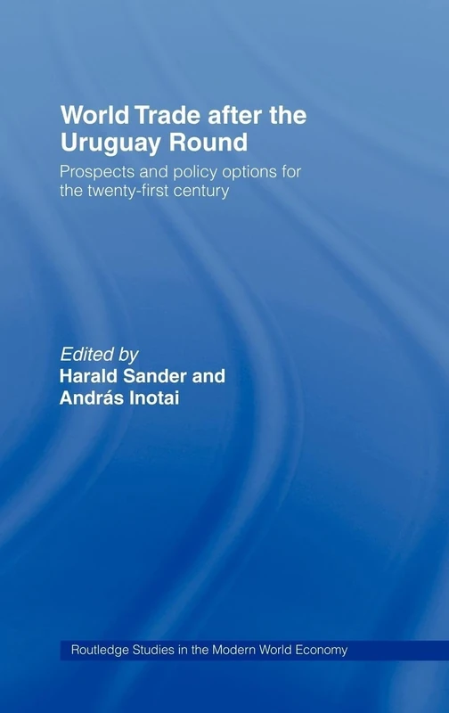 World Trade after the Uruguay Round: Prospects and Policy Options for the Twenty-First Century (Routledge Studies in the Modern World Economy)