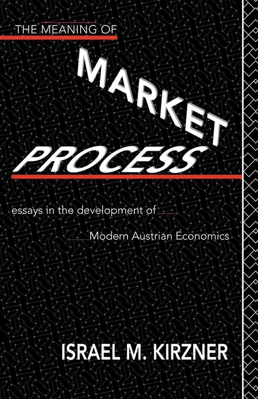 The Meaning of the Market Process: Essays in the Development of Modern Austrian Economics (Routledge Foundations of the Market Economy)