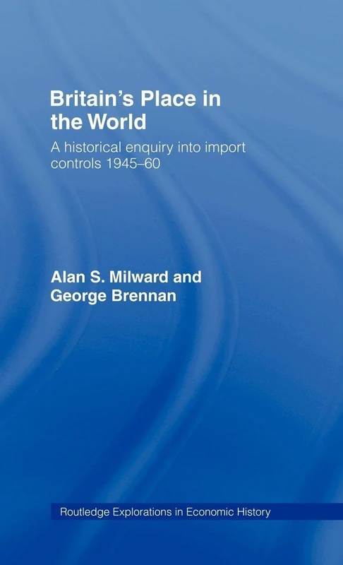 Britain's Place in the World: Import Controls 1945-60 (Routledge Explorations in Economic History)