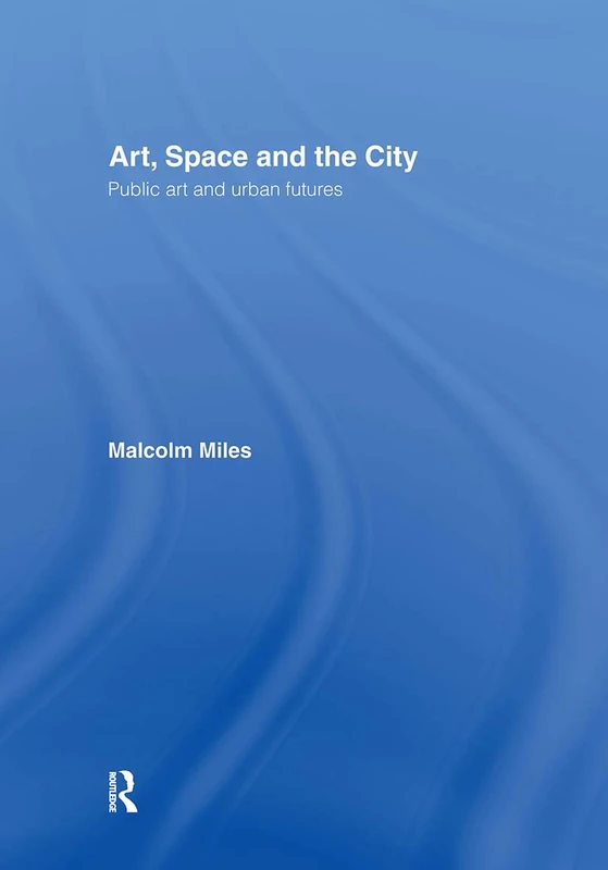 Art, Space and the City: Public Art and Urban Futures