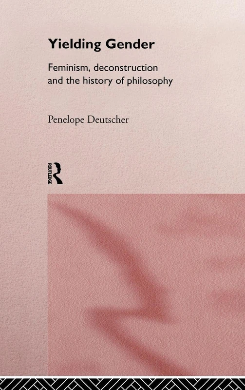 Yielding Gender: Feminism, Deconstruction and the History of Philosophy