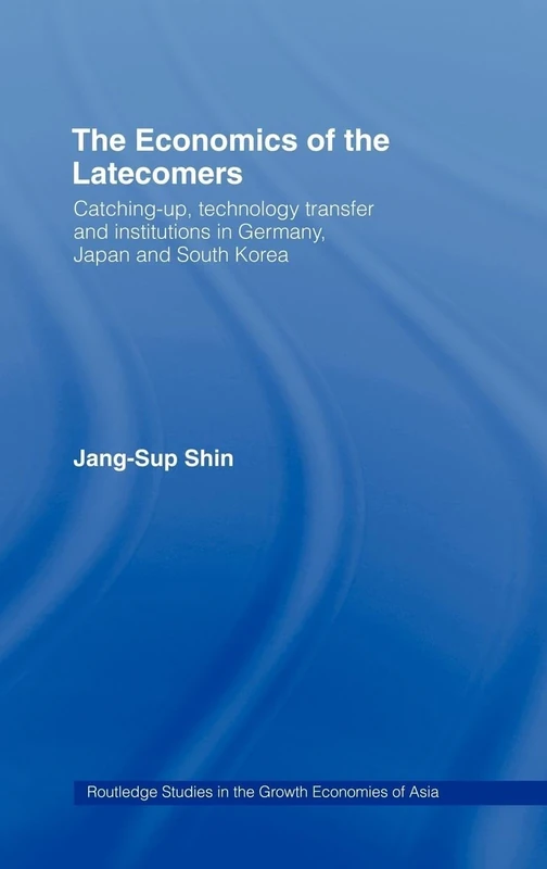 The Economics of the Latecomers: Catching-Up, Technology Transfer and Institutions in Germany, Japan and South Korea: 6 (Routledge Studies in the Growth Economies of Asia) - Image 1