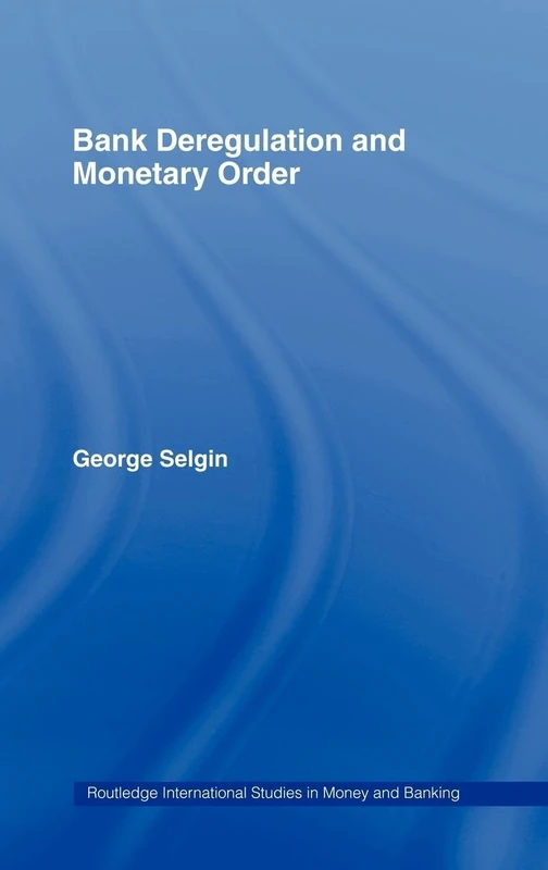 Bank Deregulation & Monetary Order: 2 (Routledge International Studies in Money and Banking)