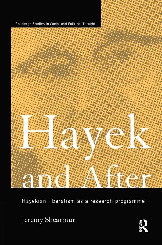 Hayek and After: Hayekian Liberalism as a Research Programme: 1 (Routledge Studies in Social and Political Thought)