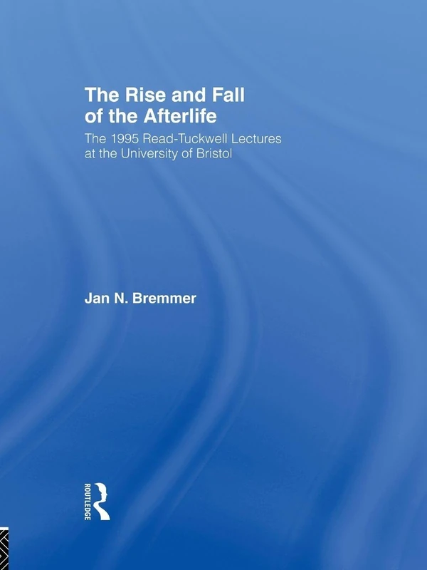 The Rise and Fall of the Afterlife: The 1995 Read-Tuckwell Lectures at the University of Bristol